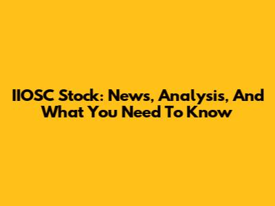 IIOSC Stock: News, Analysis, And What You Need To Know