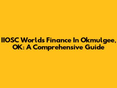 IIOSC World's Finance In Okmulgee, OK: A Comprehensive Guide