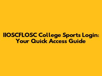IIOSCFLOSC College Sports Login: Your Quick Access Guide