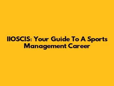 IIOSCIS: Your Guide To A Sports Management Career