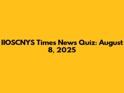 IIOSCNYS Times News Quiz: August 8, 2025