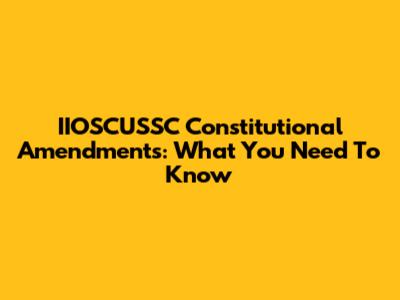 IIOSCUSSC Constitutional Amendments: What You Need To Know