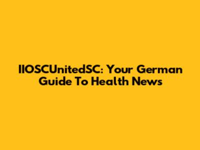 IIOSCUnitedSC: Your German Guide To Health News