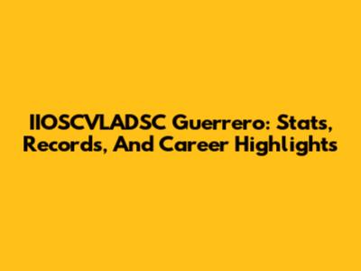 IIOSCVLADSC Guerrero: Stats, Records, And Career Highlights