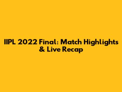IIPL 2022 Final: Match Highlights & Live Recap
