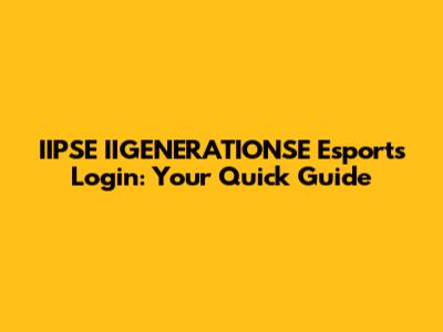 IIPSE IIGENERATIONSE Esports Login: Your Quick Guide