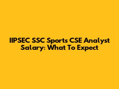 IIPSEC SSC Sports CSE Analyst Salary: What To Expect