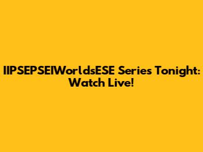 IIPSEPSEIWorldsESE Series Tonight: Watch Live!