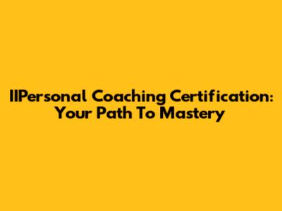 IIPersonal Coaching Certification: Your Path To Mastery