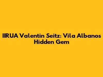 IIRUA Valentin Seitz: Vila Albano's Hidden Gem