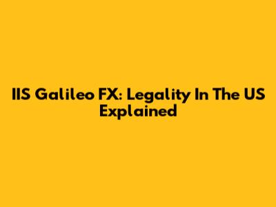 IIS Galileo FX: Legality In The US Explained