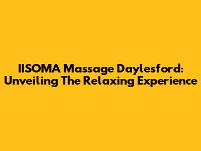 IISOMA Massage Daylesford: Unveiling The Relaxing Experience