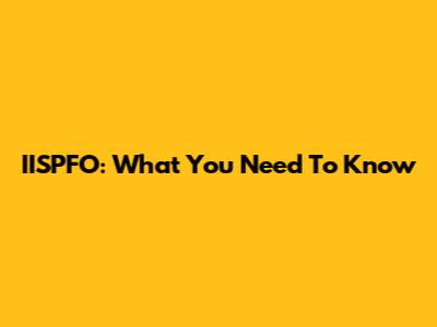IISPFO: What You Need To Know