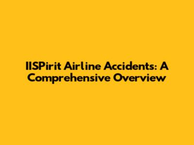 IISPirit Airline Accidents: A Comprehensive Overview