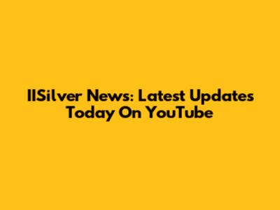 IISilver News: Latest Updates Today On YouTube
