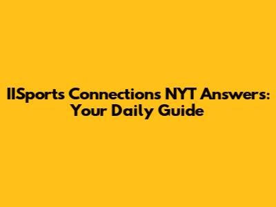 IISports Connections NYT Answers: Your Daily Guide