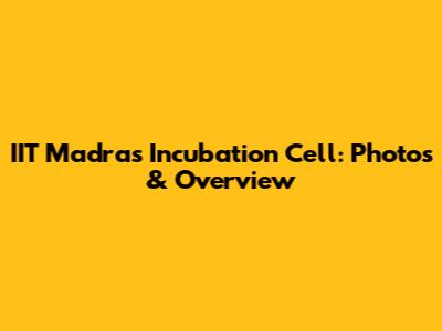 IIT Madras Incubation Cell: Photos & Overview