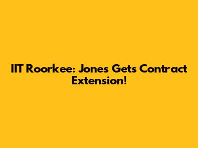 IIT Roorkee: Jones Gets Contract Extension!