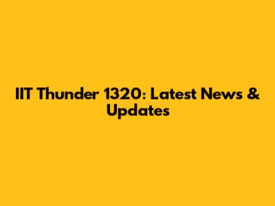 IIT Thunder 1320: Latest News & Updates