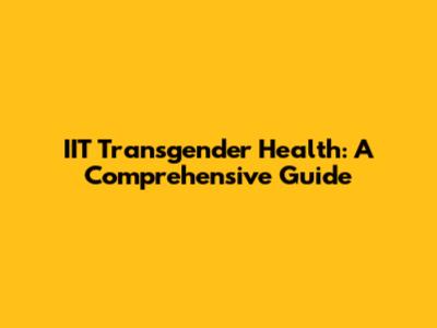 IIT Transgender Health: A Comprehensive Guide