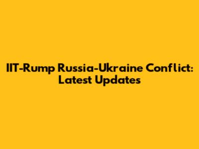 IIT-Rump Russia-Ukraine Conflict: Latest Updates