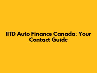 IITD Auto Finance Canada: Your Contact Guide