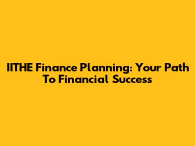 IITHE Finance Planning: Your Path To Financial Success