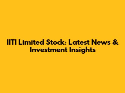 IITI Limited Stock: Latest News & Investment Insights