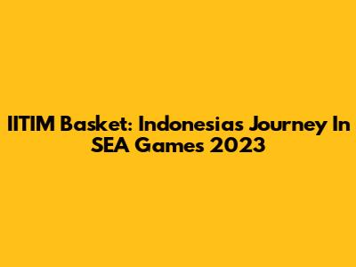 IITIM Basket: Indonesia's Journey In SEA Games 2023