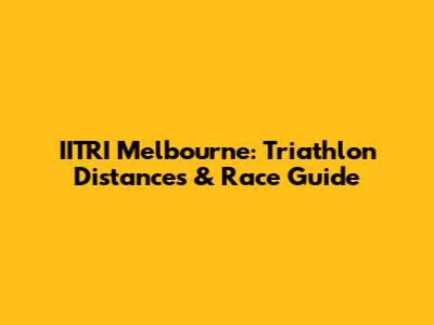 IITRI Melbourne: Triathlon Distances & Race Guide