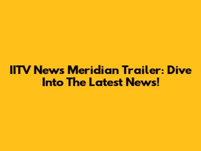 IITV News Meridian Trailer: Dive Into The Latest News!