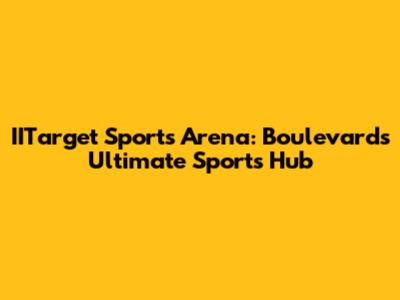 IITarget Sports Arena: Boulevard's Ultimate Sports Hub