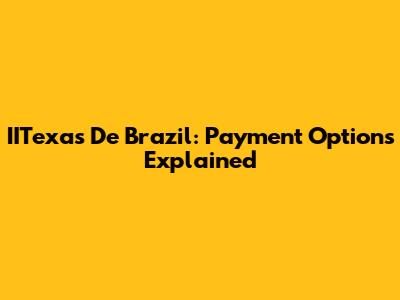 IITexas De Brazil: Payment Options Explained