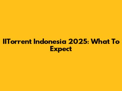 IITorrent Indonesia 2025: What To Expect