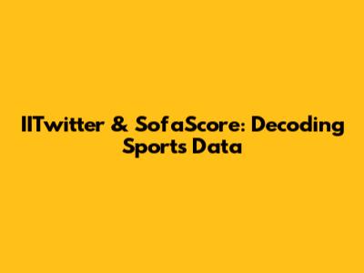 IITwitter & SofaScore: Decoding Sports Data