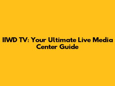 IIWD TV: Your Ultimate Live Media Center Guide