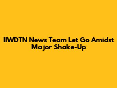 IIWDTN News Team Let Go Amidst Major Shake-Up