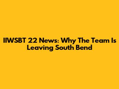 IIWSBT 22 News: Why The Team Is Leaving South Bend