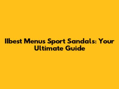 IIbest Menu's Sport Sandals: Your Ultimate Guide