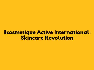 IIcosmetique Active International: Skincare Revolution