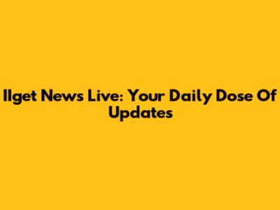IIget News Live: Your Daily Dose Of Updates
