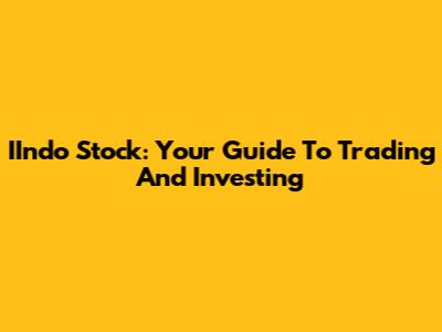 IIndo Stock: Your Guide To Trading And Investing