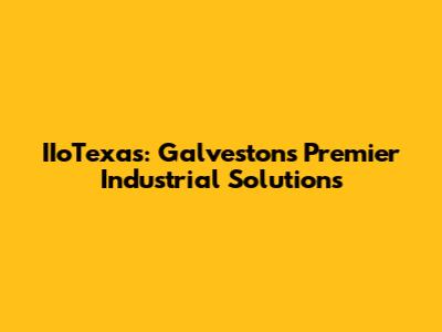 IIoTexas: Galveston's Premier Industrial Solutions