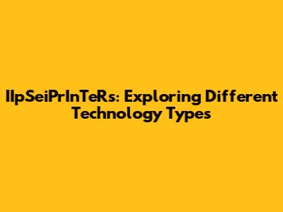 IIpSeiPrInTeRs: Exploring Different Technology Types