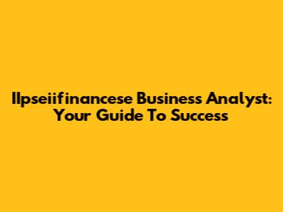 IIpseiifinancese Business Analyst: Your Guide To Success