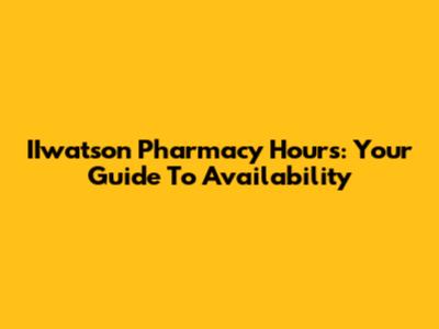 IIwatson Pharmacy Hours: Your Guide To Availability
