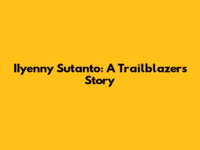 IIyenny Sutanto: A Trailblazer's Story