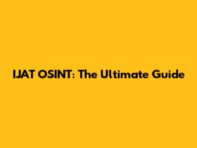 IJAT OSINT: The Ultimate Guide