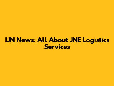IJN News: All About JNE Logistics Services