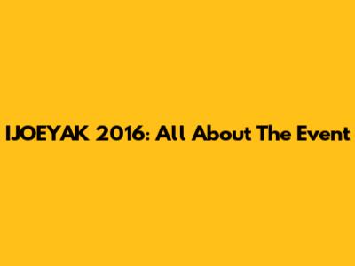 IJOEYAK 2016: All About The Event